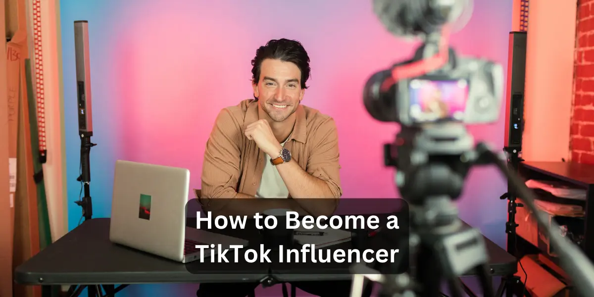 How to Become a TikTok Influencer