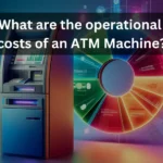 operational costs of an ATM Machine