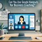Can You Use Google Hangouts for Business Coaching