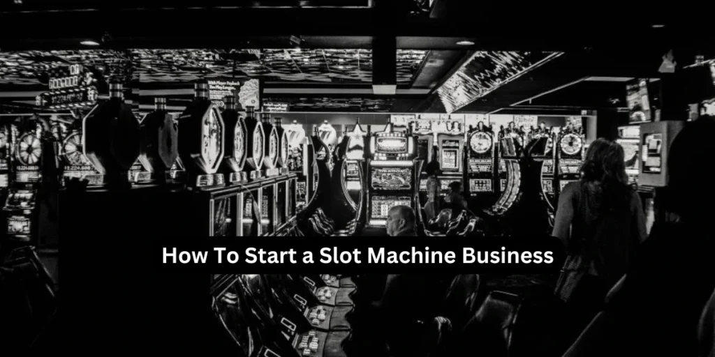 How To Start a Slot Machine Business