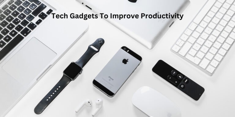 Tech Gadgets To Improve Productivity